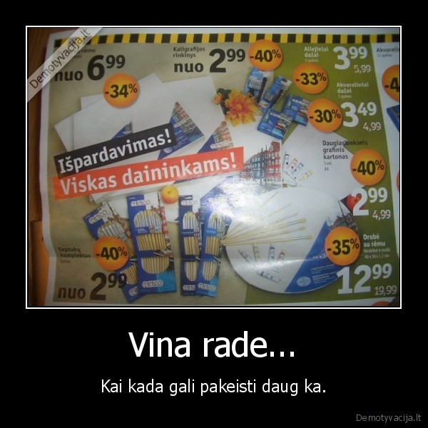 Vina rade... - Kai kada gali pakeisti daug ka.
