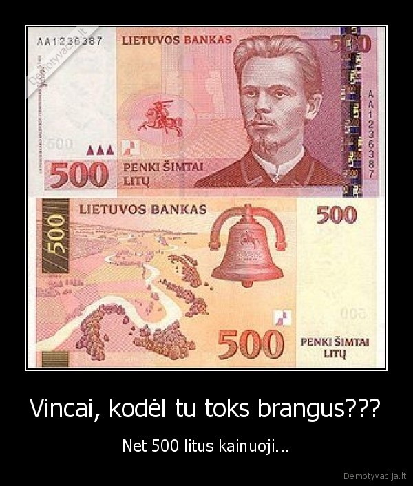 Vincai, kodėl tu toks brangus??? - Net 500 litus kainuoji...