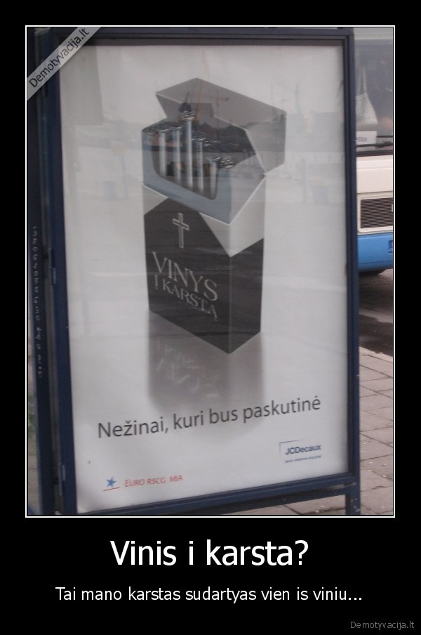 Vinis i karsta? - Tai mano karstas sudartyas vien is viniu...