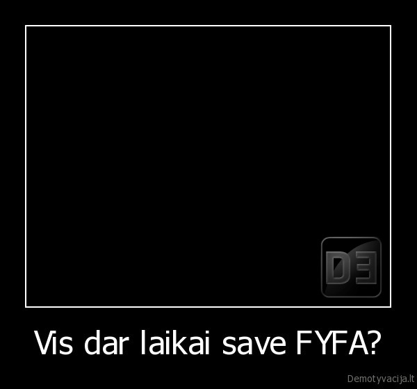 Vis dar laikai save FYFA?