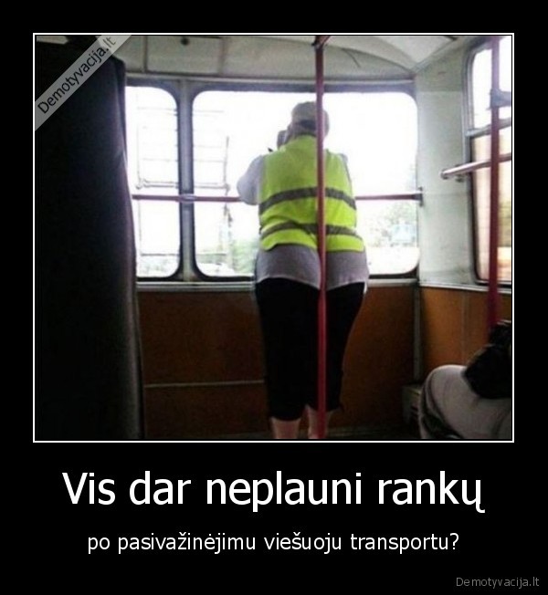 Vis dar neplauni rankų - po pasivažinėjimu viešuoju transportu?