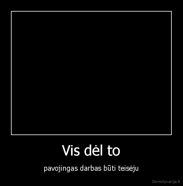 Vis dėl to - pavojingas darbas būti teisėju