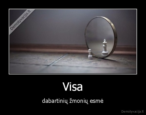 Visa - dabartinių žmonių esmė