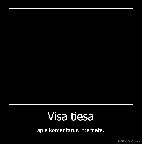 Visa tiesa - apie komentarus internete.