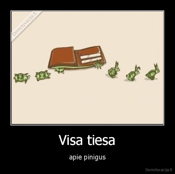 Visa tiesa - apie pinigus