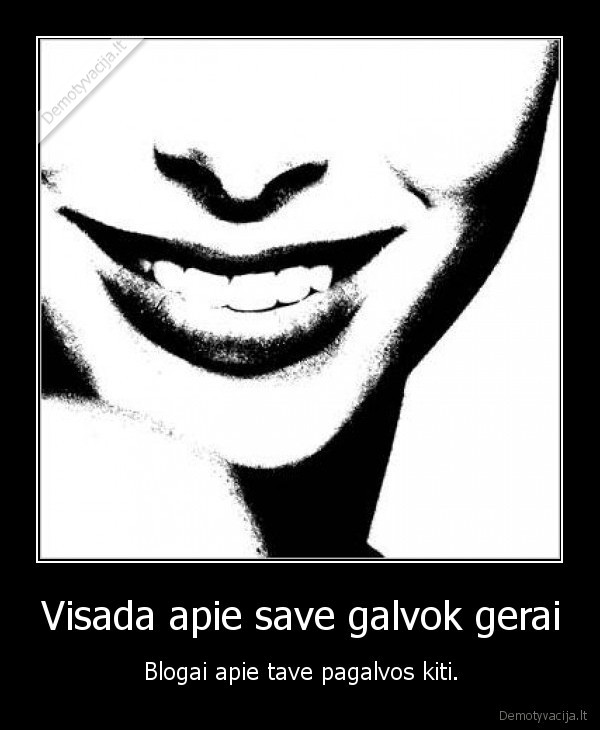 Visada apie save galvok gerai - Blogai apie tave pagalvos kiti.