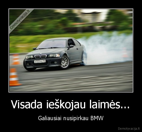 Visada ieškojau laimės... - Galiausiai nusipirkau BMW