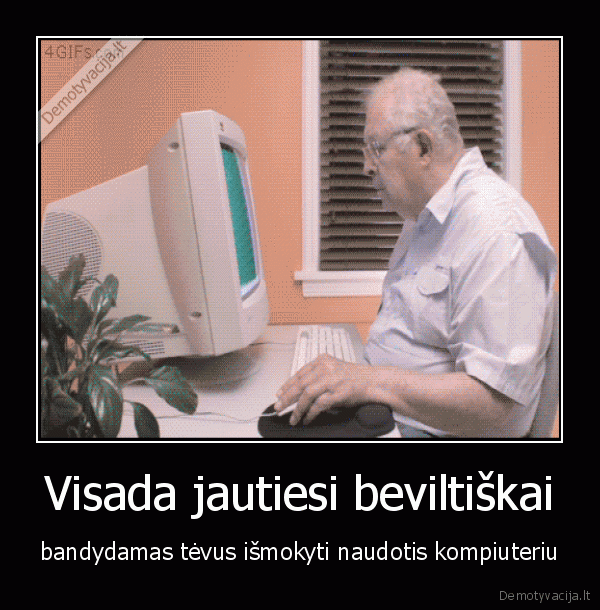 Visada jautiesi beviltiškai - bandydamas tėvus išmokyti naudotis kompiuteriu