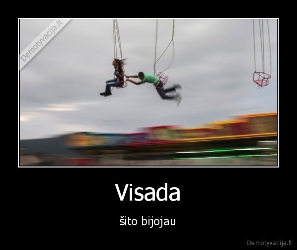 Visada - šito bijojau