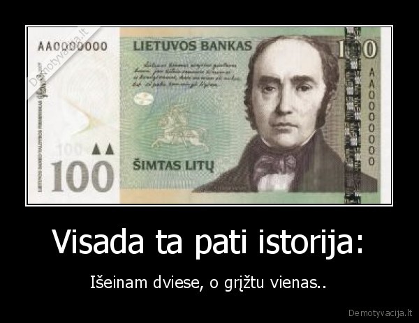 Visada ta pati istorija: - Išeinam dviese, o grįžtu vienas..