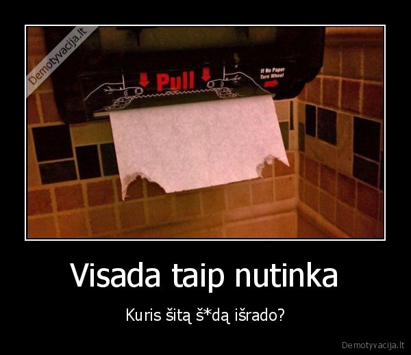 Visada taip nutinka - Kuris šitą š*dą išrado?
