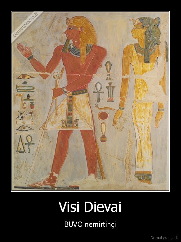 Visi Dievai - BUVO nemirtingi
