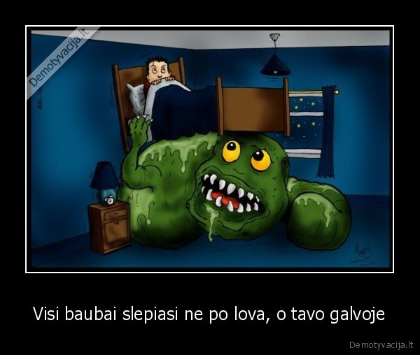 Visi baubai slepiasi ne po lova, o tavo galvoje - 