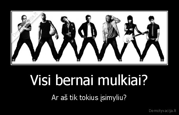 Visi bernai mulkiai? - Ar aš tik tokius įsimyliu?