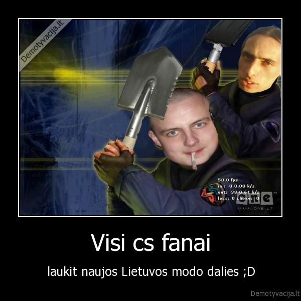 Visi cs fanai - laukit naujos Lietuvos modo dalies ;D