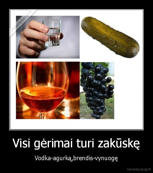 Visi gėrimai turi zakūskę - Vodka-agurką,brendis-vynuogę