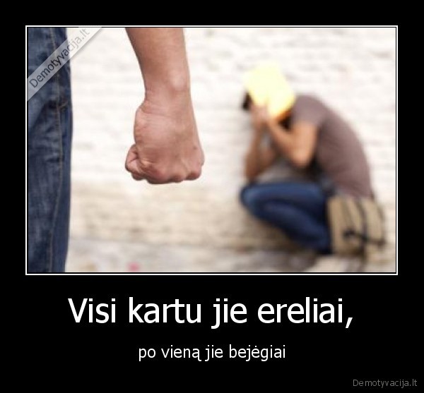 Visi kartu jie ereliai, - po vieną jie bejėgiai