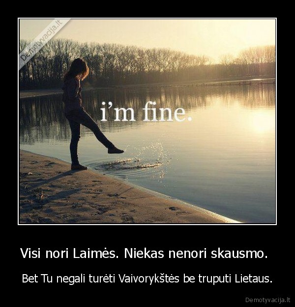 Visi nori Laimės. Niekas nenori skausmo.  - Bet Tu negali turėti Vaivorykštės be truputi Lietaus.