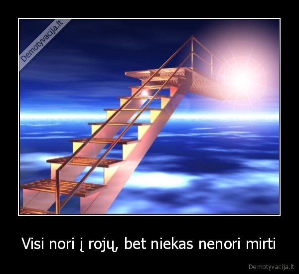 Visi nori į rojų, bet niekas nenori mirti - 