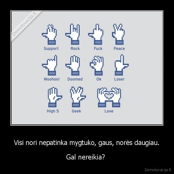 Visi nori nepatinka mygtuko, gaus, norės daugiau. - Gal nereikia? 