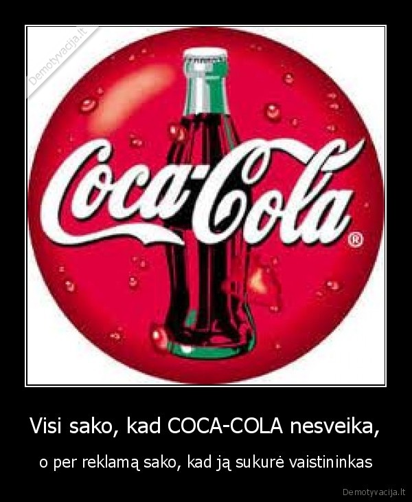 Visi sako, kad COCA-COLA nesveika, - o per reklamą sako, kad ją sukurė vaistininkas