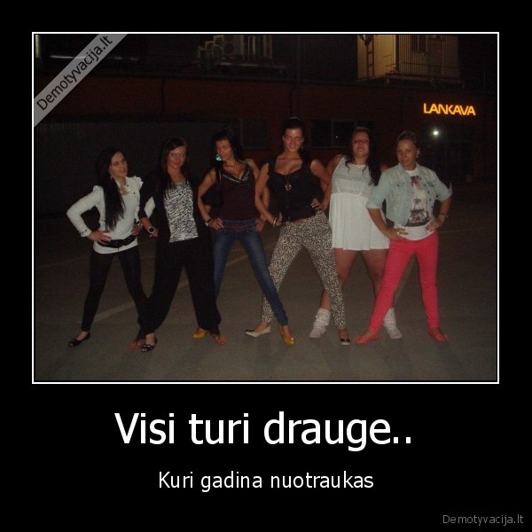 Visi turi drauge.. - Kuri gadina nuotraukas