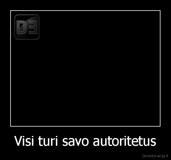 Visi turi savo autoritetus - 