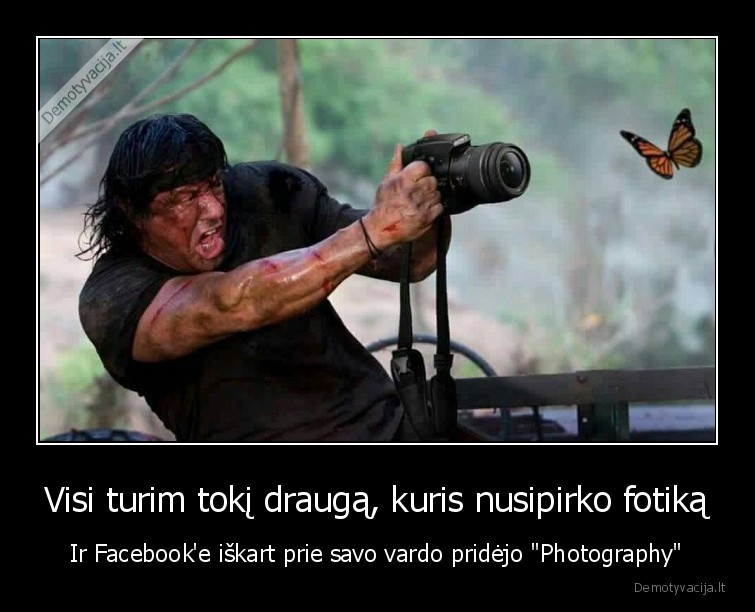 Visi turim tokį draugą, kuris nusipirko fotiką - Ir Facebook'e iškart prie savo vardo pridėjo "Photography"