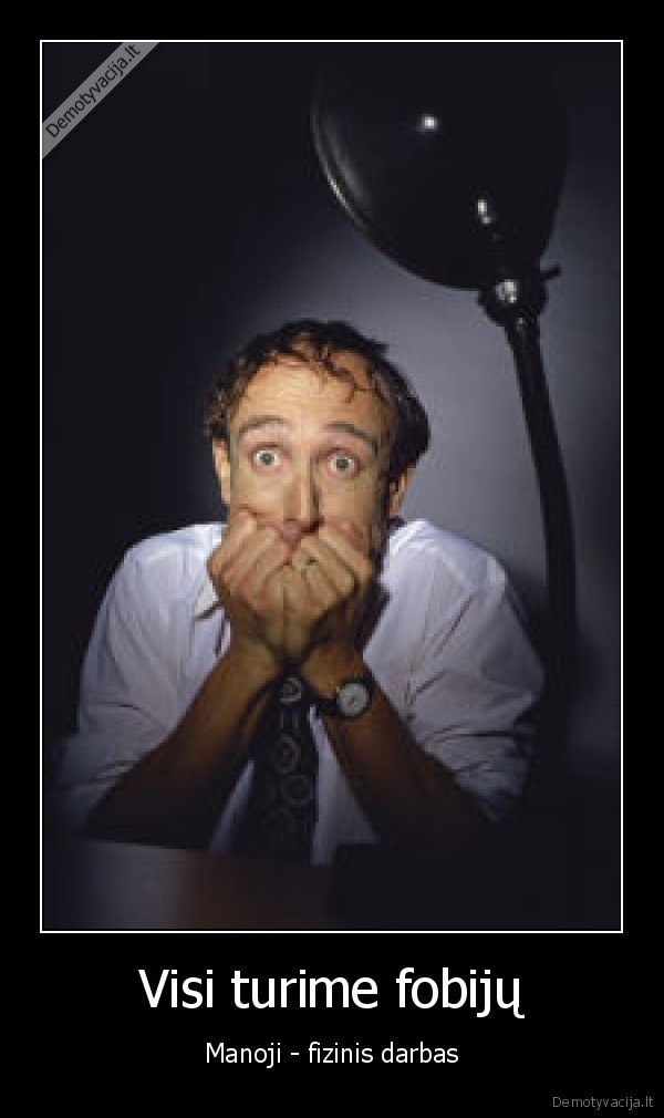 Visi turime fobijų - Manoji - fizinis darbas