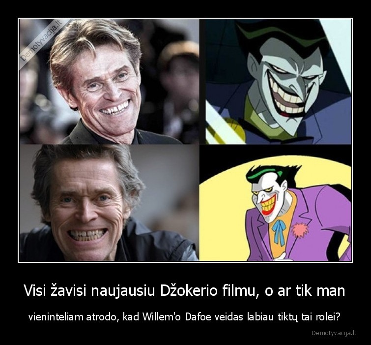 Visi žavisi naujausiu Džokerio filmu, o ar tik man - vieninteliam atrodo, kad Willem'o Dafoe veidas labiau tiktų tai rolei?