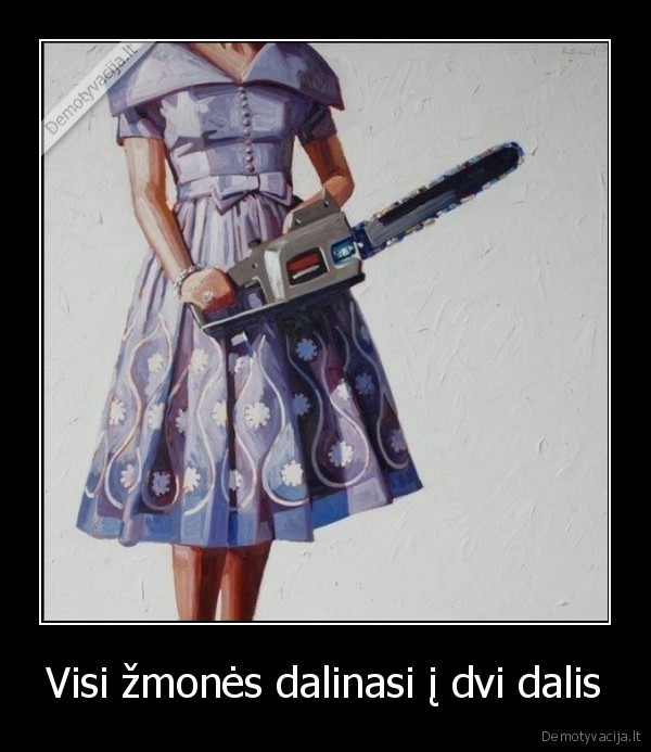 Visi žmonės dalinasi į dvi dalis - 