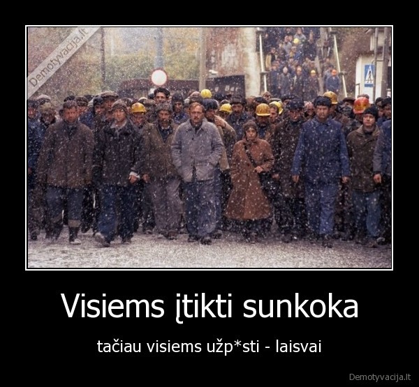 Visiems įtikti sunkoka - tačiau visiems užp*sti - laisvai