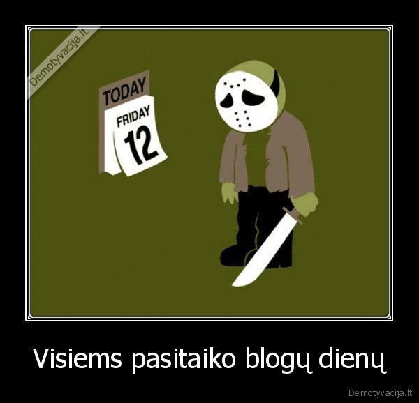 Visiems pasitaiko blogų dienų - 