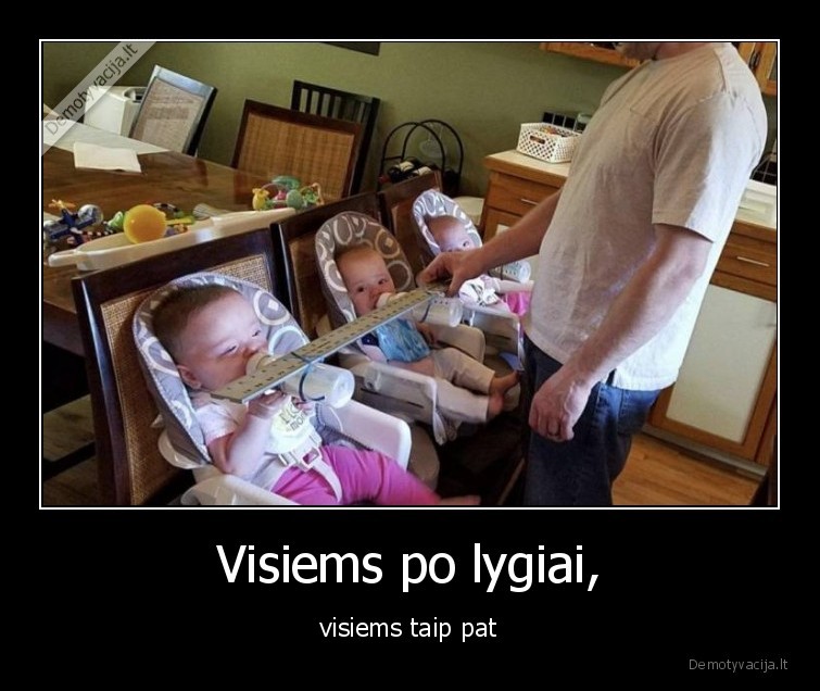 Visiems po lygiai, - visiems taip pat