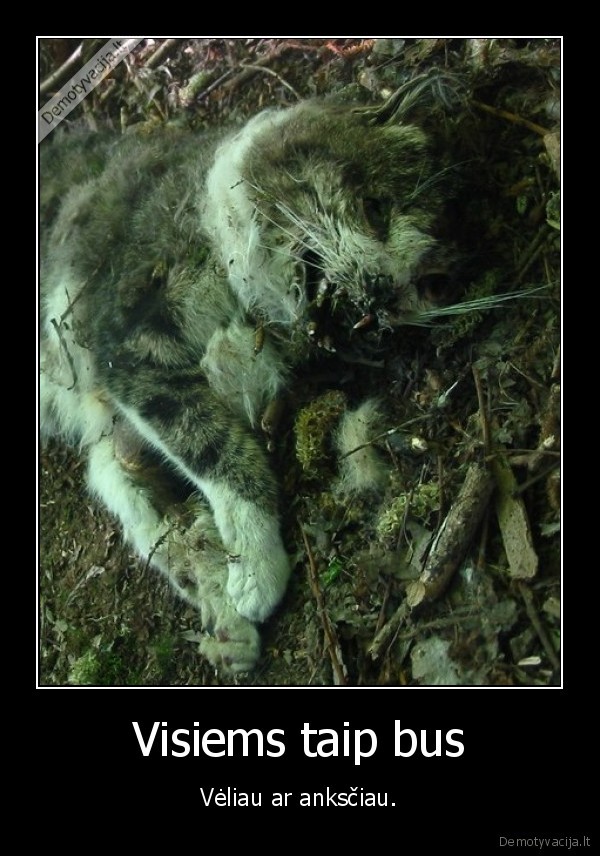 Visiems taip bus - Vėliau ar anksčiau.