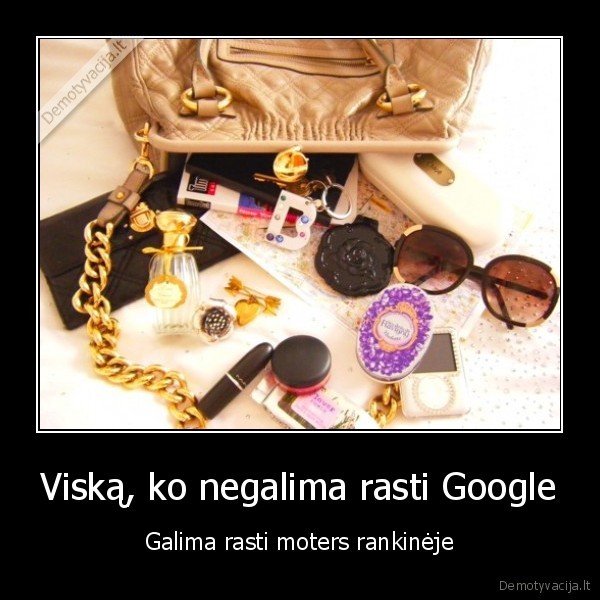 Viską, ko negalima rasti Google - Galima rasti moters rankinėje