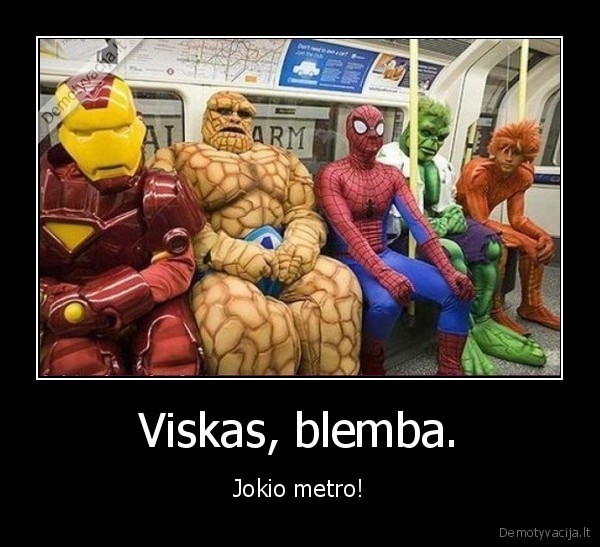 Viskas, blemba. - Jokio metro!