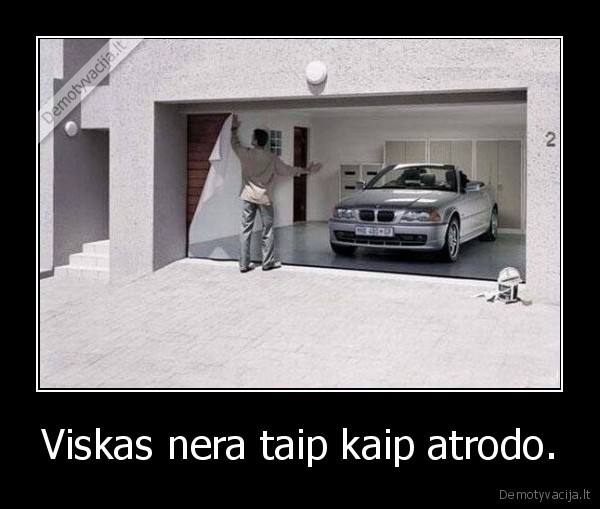 Viskas nera taip kaip atrodo. - 