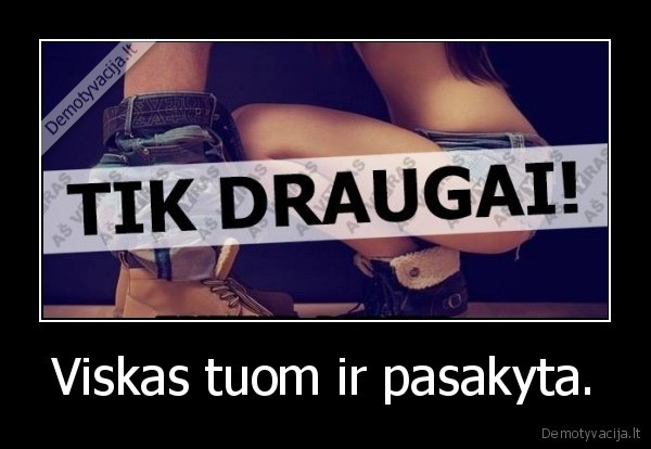 Viskas tuom ir pasakyta. - 