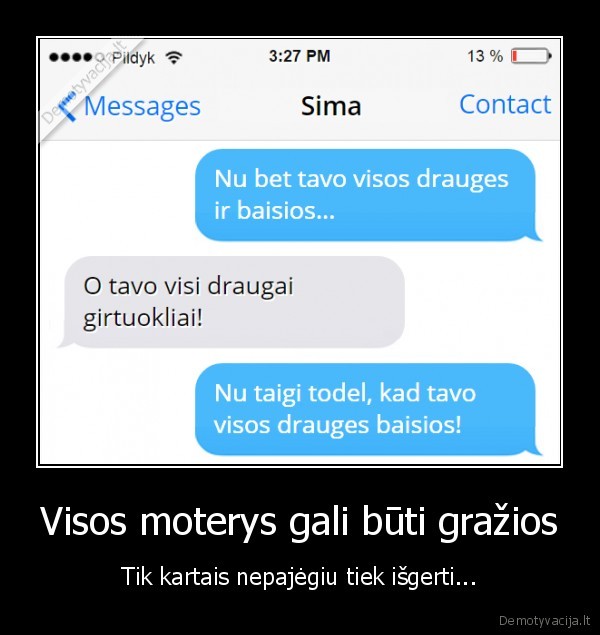 Visos moterys gali būti gražios - Tik kartais nepajėgiu tiek išgerti...