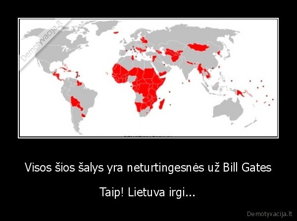 Visos šios šalys yra neturtingesnės už Bill Gates - Taip! Lietuva irgi...