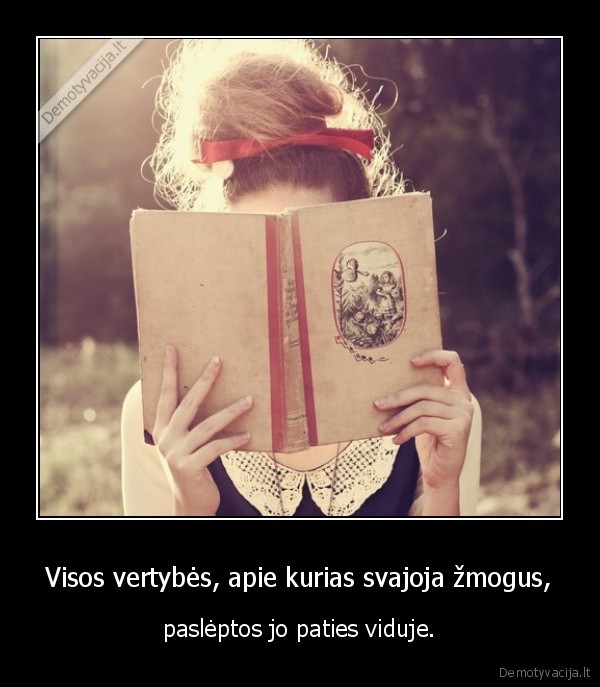 Visos vertybės, apie kurias svajoja žmogus, - paslėptos jo paties viduje.