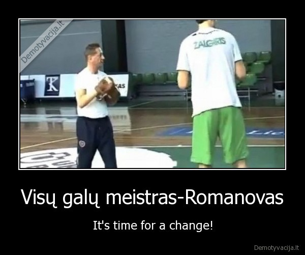 Visų galų meistras-Romanovas - It's time for a change!