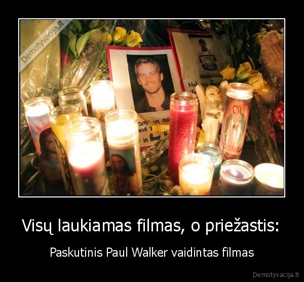 Visų laukiamas filmas, o priežastis: - Paskutinis Paul Walker vaidintas filmas