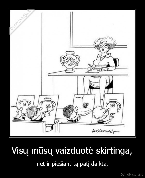 Visų mūsų vaizduotė skirtinga, - net ir piešiant tą patį daiktą.