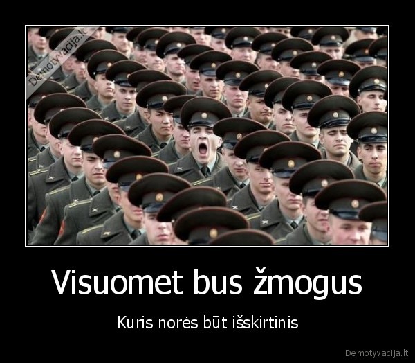 Visuomet bus žmogus - Kuris norės būt išskirtinis