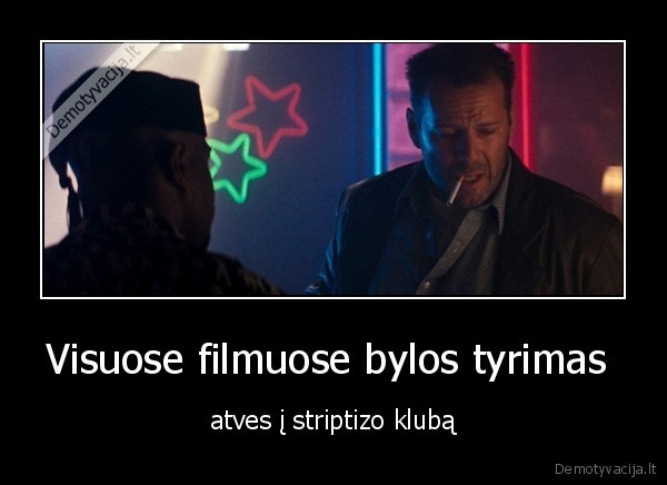 Visuose filmuose bylos tyrimas  - atves į striptizo klubą