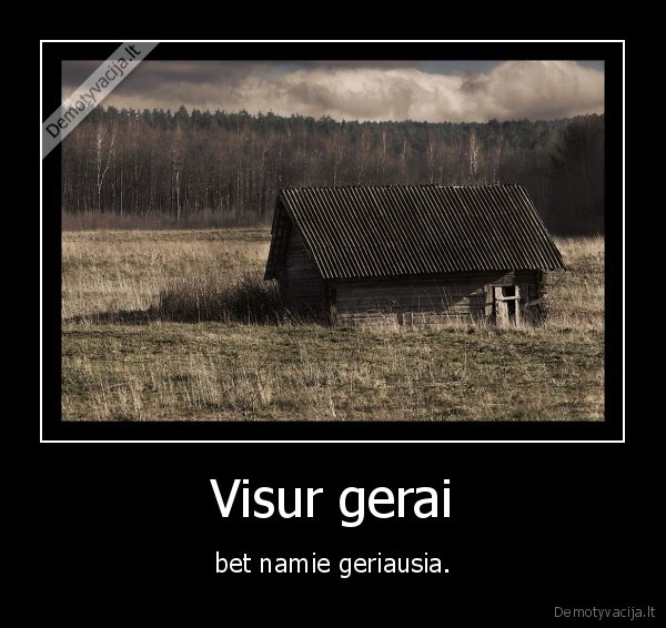 Visur gerai - bet namie geriausia.