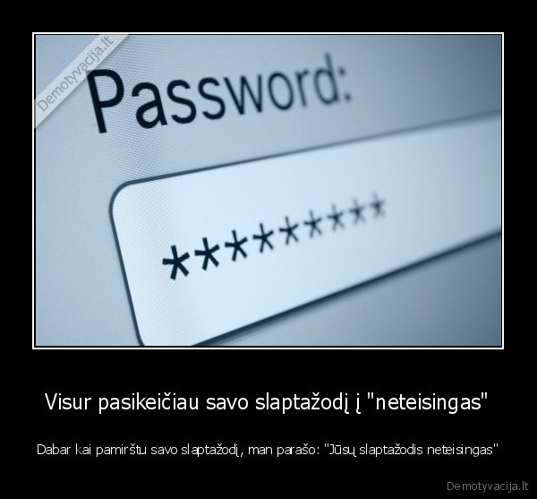 Visur pasikeičiau savo slaptažodį į "neteisingas" - Dabar kai pamirštu savo slaptažodį, man parašo: "Jūsų slaptažodis neteisingas"