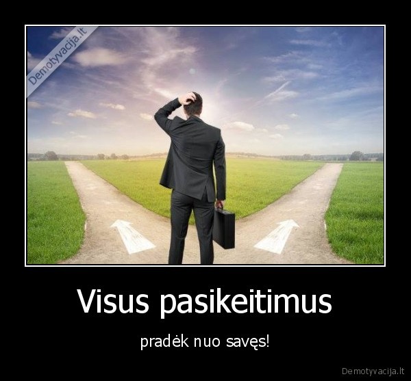 Visus pasikeitimus - pradėk nuo savęs!